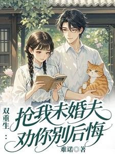 双重生：抢我未婚夫，劝你别后悔